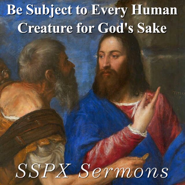 Be Subject to Every Human Creature for God's Sake – SSPX Sermons