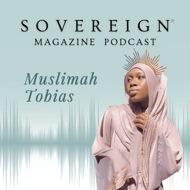 Unmasking The Divine Self | SOVEREIGN Magazine® Podcast with Muslimah Tobias