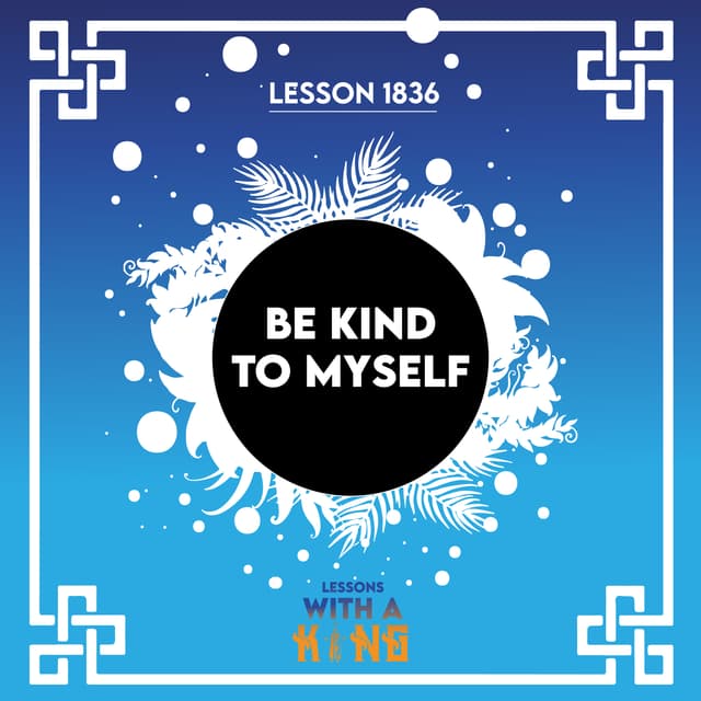 Lesson 1836: Be Kind To Myself