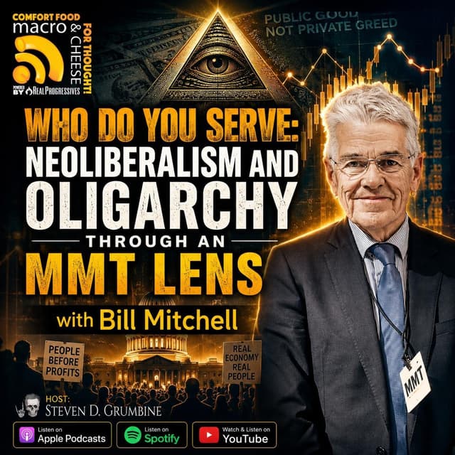 Ep 386 - Who Do You Serve: Neoliberalism & Oligarchy Through an MMT Lens with Bill Mitchell
