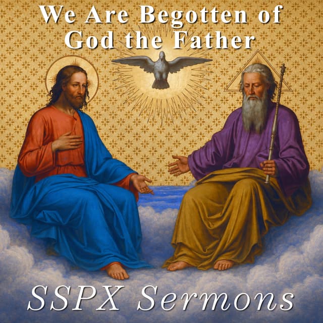 We Are Begotten of God the Father – SSPX Sermons