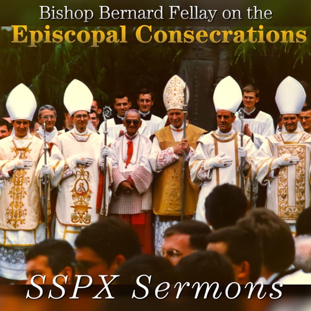 Bishop Bernard Fellay on the Episcopal Consecrations – SSPX Sermons