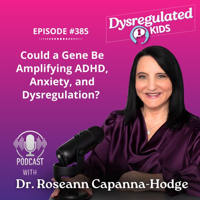 Could a Gene Be Amplifying ADHD, Anxiety, and Dysregulation? | Emotional Dysregulation | E385