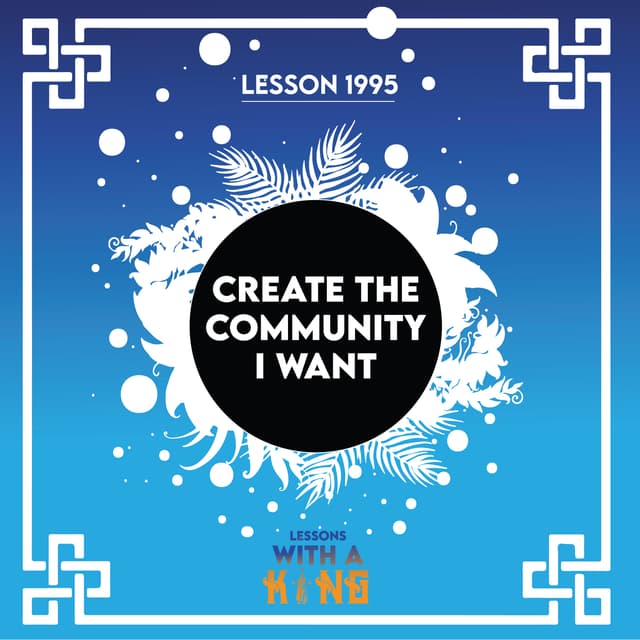 Lesson 1995: Create The Community I Want