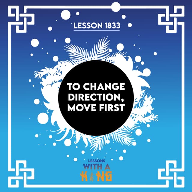 Lesson 1833: To Change Direction, Move First