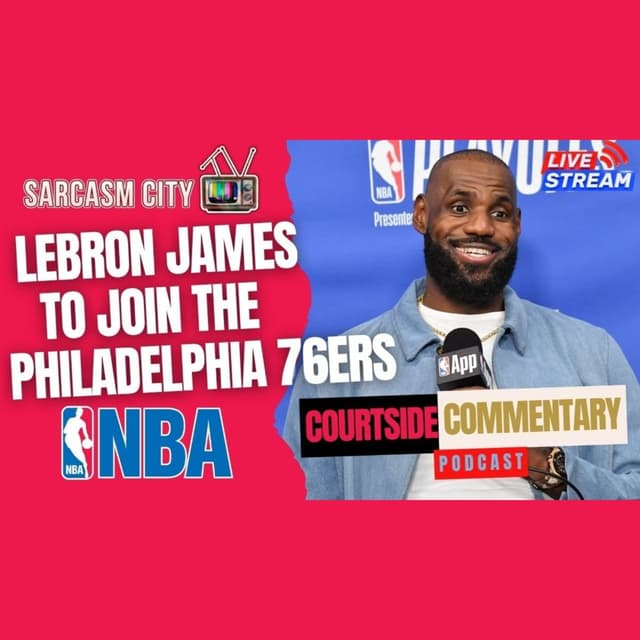LEBRON JAMES TO JOIN PHILADELPHIA 76ERS - Courtside Commentary Podcast
