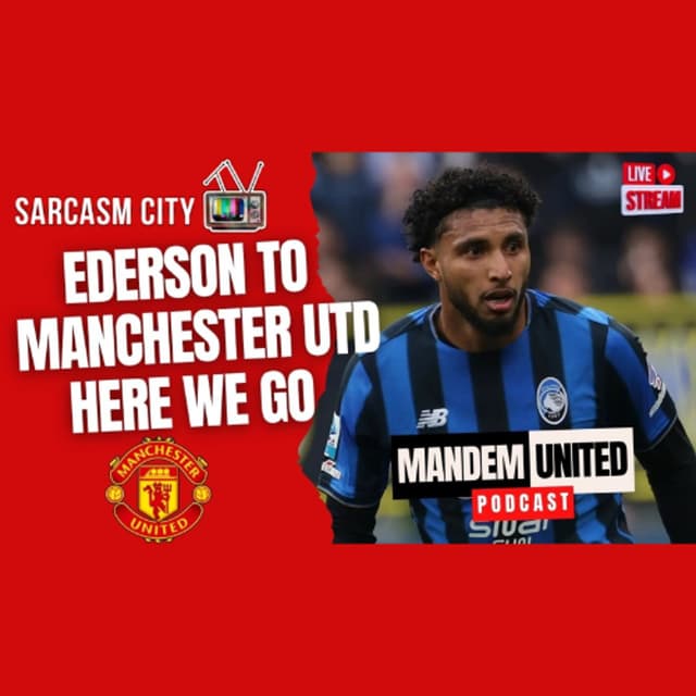 EDERSON TO MANCHESTER UNITED HERE WE GO - ManDem United Podcast