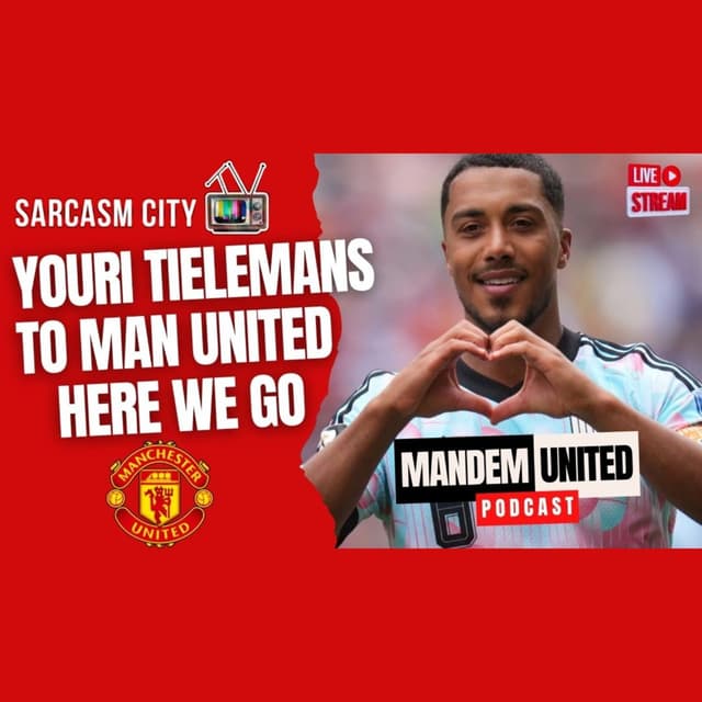 YOURI TIELEMANS TO MANCHESTER UNITED HERE WE GO - ManDem United Podcast
