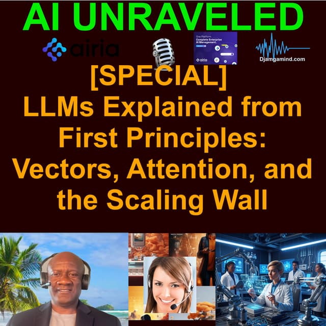 [AI UNRAVELED SPECIAL] LLMs Explained from First Principles — Vectors, Attention, and the Scaling Wall