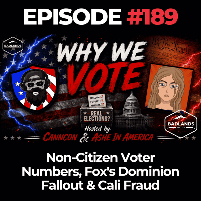 Why We Vote Ep. 189: Non-Citizen Voter Numbers, Fox's Dominion Fallout & Cali Fraud