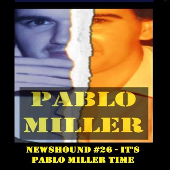 NEWSHOUND #26 - It's Pablo Miller Time