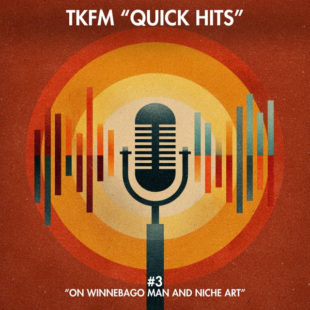TKFM Quick Hits #3: "On Winnebago Man and Niche Art"