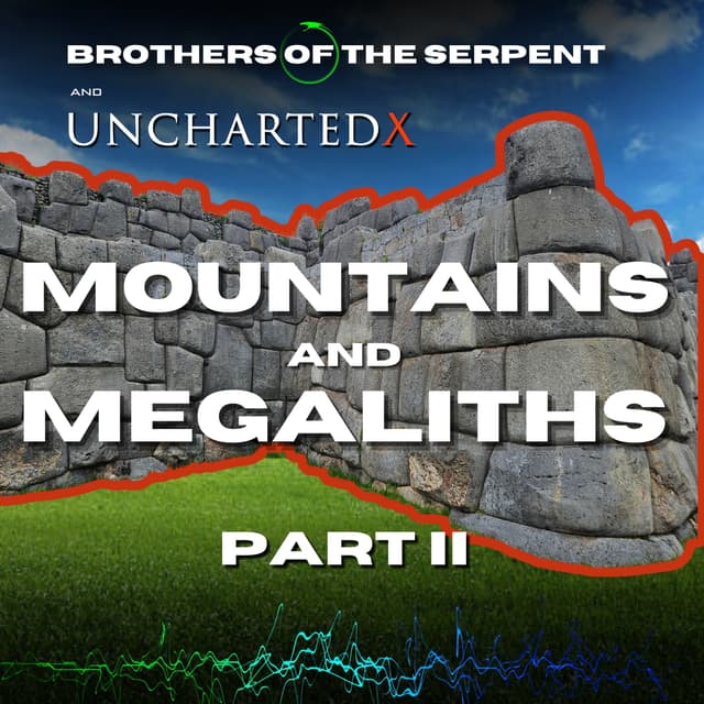Mountains & Megaliths Part 2 - with UnchartedX