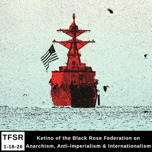 Ketino of the Black Rose/Rosa Negra Anarchist Federation on Anarchism, Anti-Imperialism & Internationalism