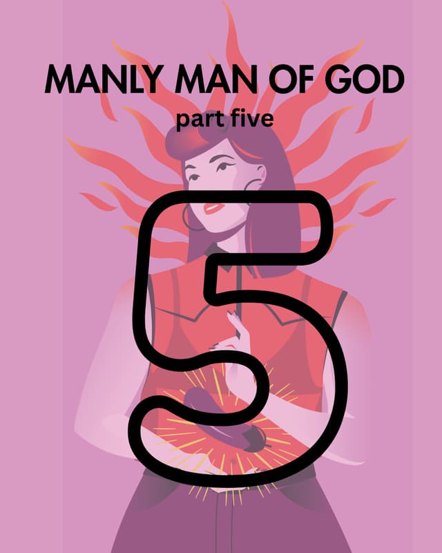 Manly Man of God, pt. 5