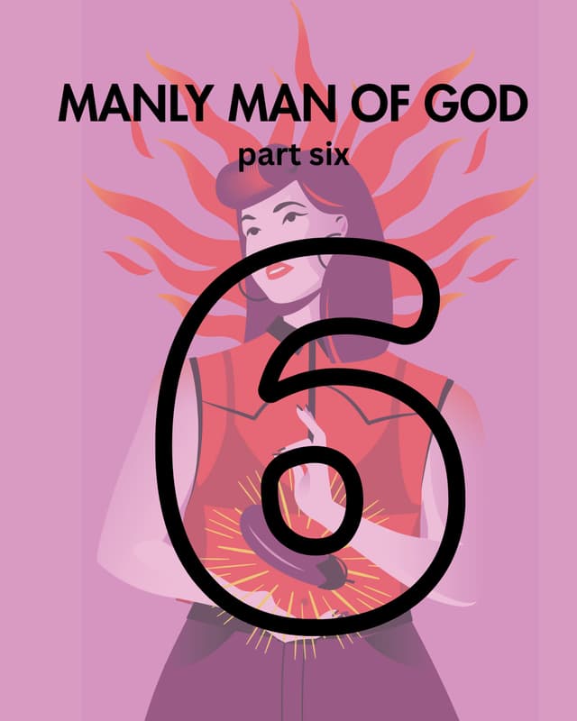 Manly Man of God, pt. 6
