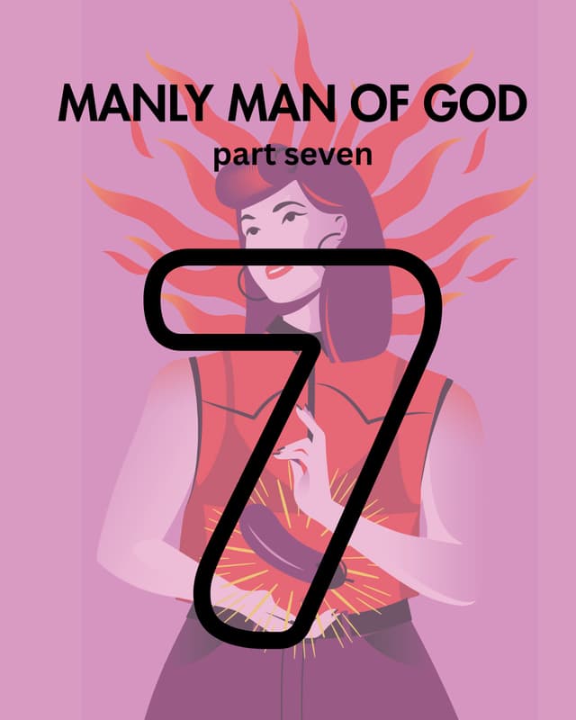 Manly Man of God, pt. 7