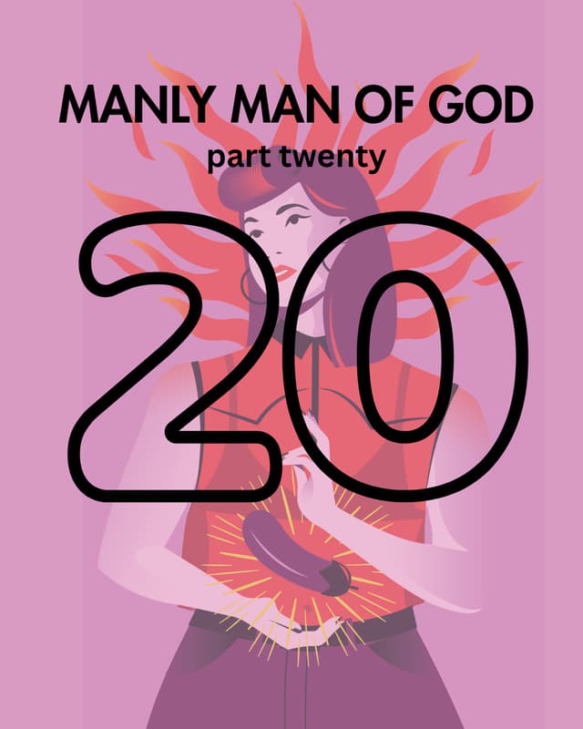 Manly Man of God, pt. 20