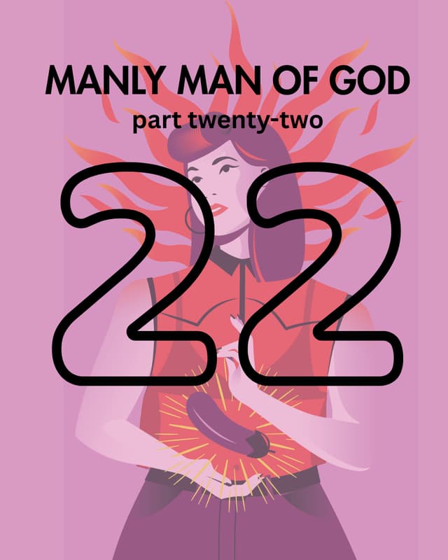 Manly Man of God, pt. 22