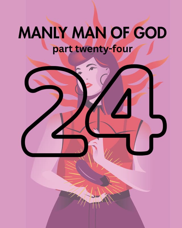 Manly Man of God, pt. 24