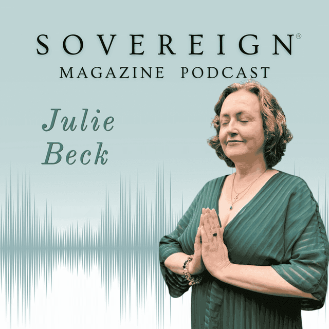 Trusting the Unseen | SOVEREIGN Magazine® Podcast with Julie Beck