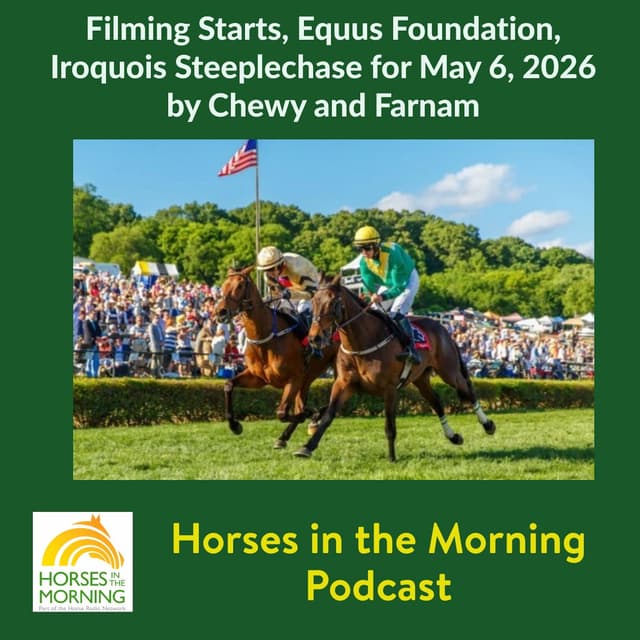 Filming Starts, Equus Foundation, Iroquois Steeplechase for May 6, 2026 by Chewy and Farnam - Horses in the Morning