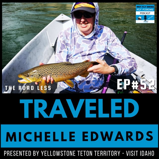 South Fork Snake River Fly Fishing with Michelle Edwards (Traveled #52)