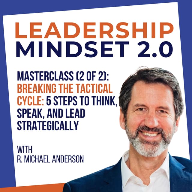 MASTERCLASS (2 of 2): Breaking the Tactical Cycle: 5 Steps to Think, Speak, and Lead Strategically