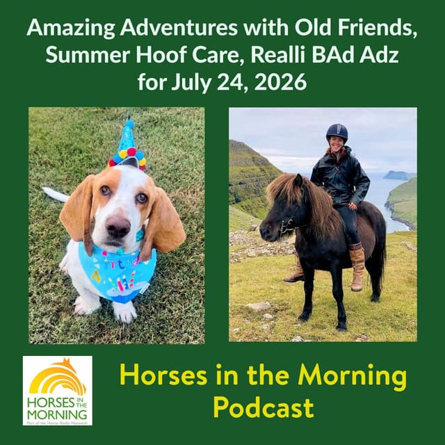 Amazing Adventures with Old Friends, Summer Hoof Care, Realli BAd Adz for July 24, 2026