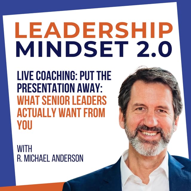 Live Coaching: Put the Presentation Away: What Senior Leaders Actually Want From You