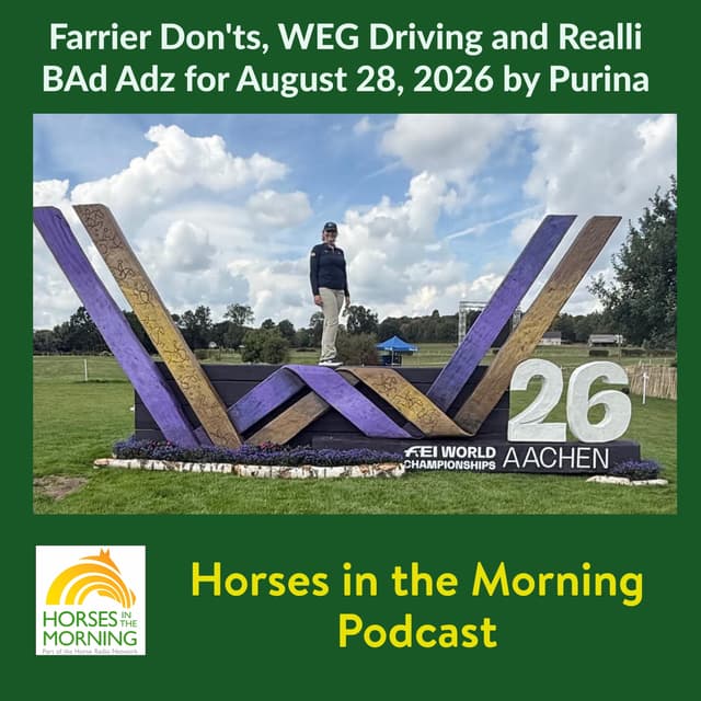 Farrier Don'ts, WEG Driving and Realli BAd Adz for August 28, 2026 by Purina