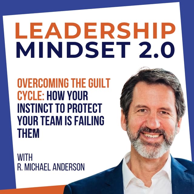 Overcoming The Guilt Cycle: How Your Instinct to Protect Your Team Is Failing Them