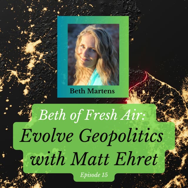 Beth of Fresh Air: Episode 15 - Evolve Geopolitics with Matt Ehret