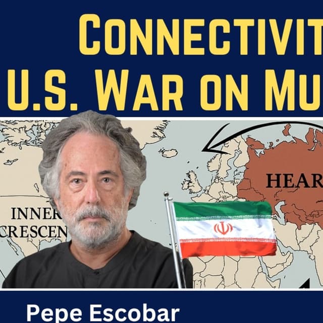 Pepe Escobar: Connectivity Wars - The U.S. War on Multipolarity