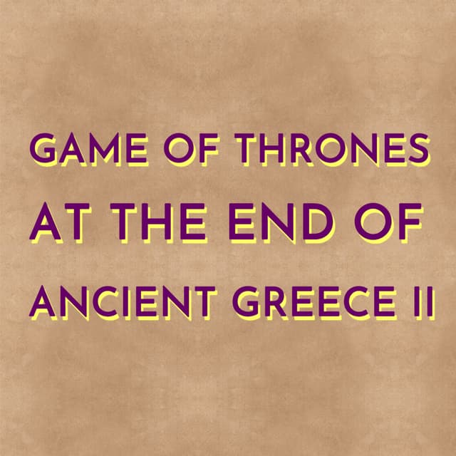 Game of Thrones at the End of Ancient Greece II