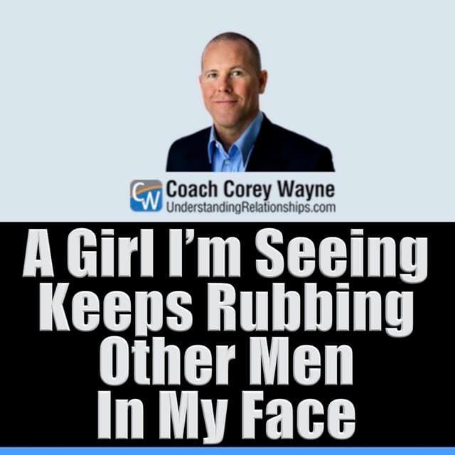 A Girl I’m Seeing Keeps Rubbing Other Men In My Face