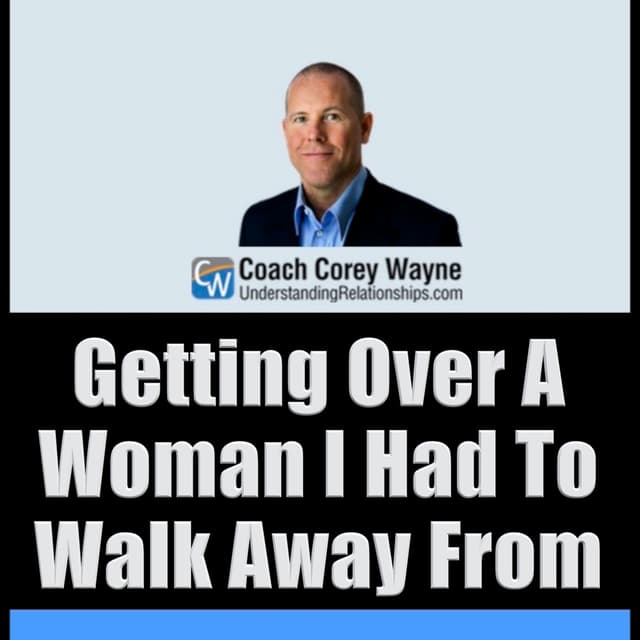 Getting Over A Woman I Had To Walk Away From