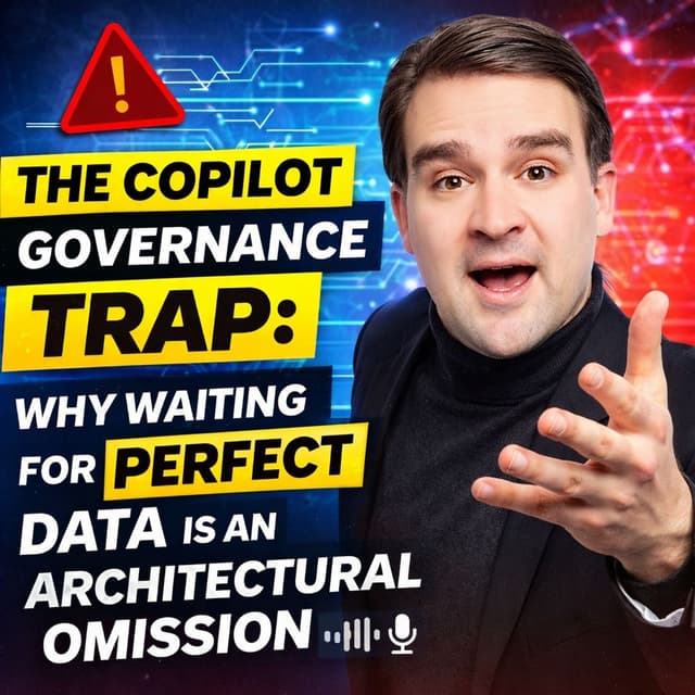 The Copilot Governance Trap: Why Waiting for Perfect Data is an Architectural Omission