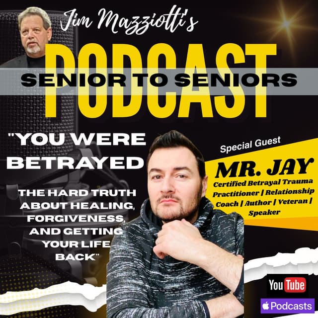 You Were Betrayed, Now It's Time To Get Your Life Back - Mr. Jay - Senior To Seniors Podcast