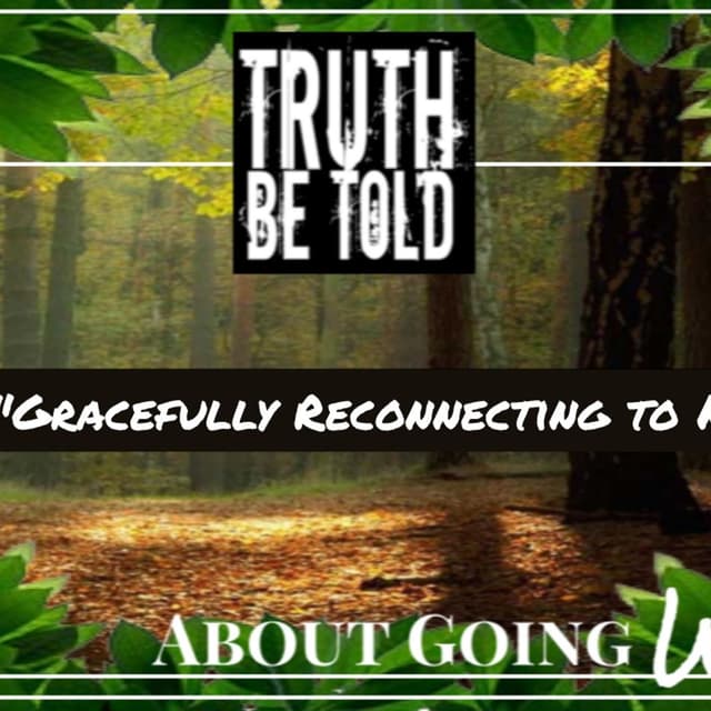Truth Be Told Going Wild Ep. 60: "Gracefully Reconnecting to Nature"