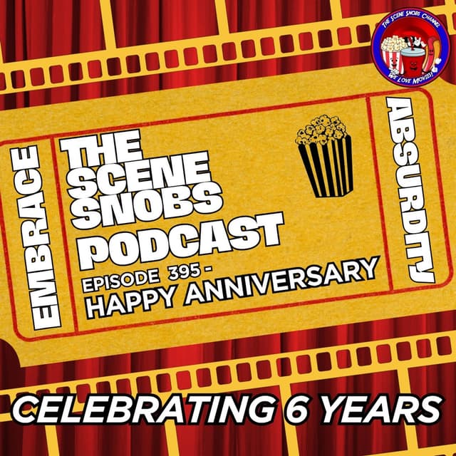 The Scene Snobs Podcast Ep. 395 | Happy Anniversary! | 6 Years of Movies, Madness & Memories 🎬
