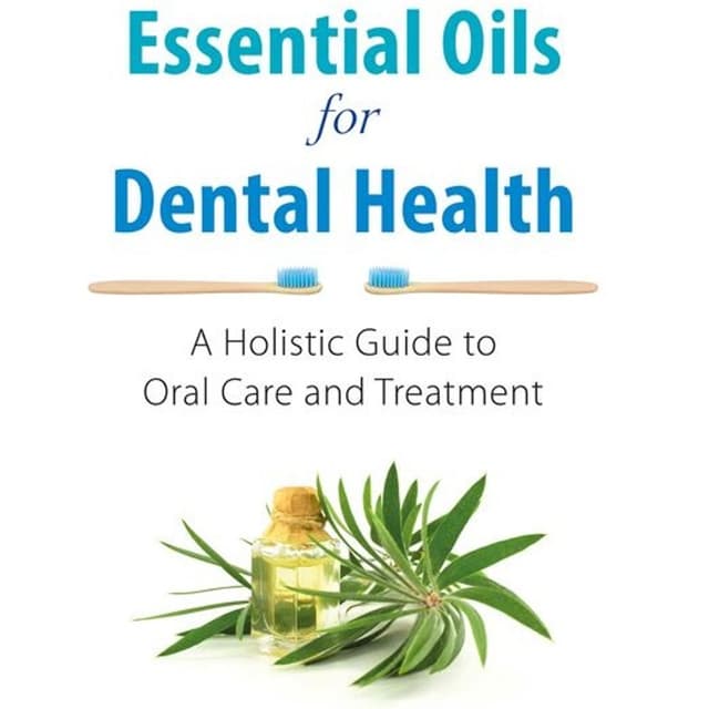 Essential Oils for Dental Health: A Holistic Guide to Oral Care and Treatment