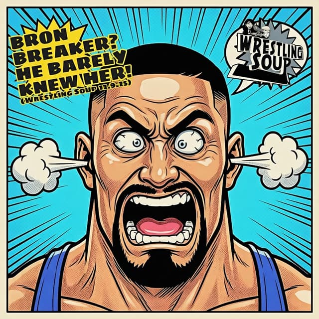 BRON BREAKER? HE BARELY KNEW HER! (Wrestling Soup 12.9.25)