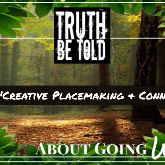 Truth Be Told About Going Wild - Ep. 58: "Creative Placemaking & Connection"