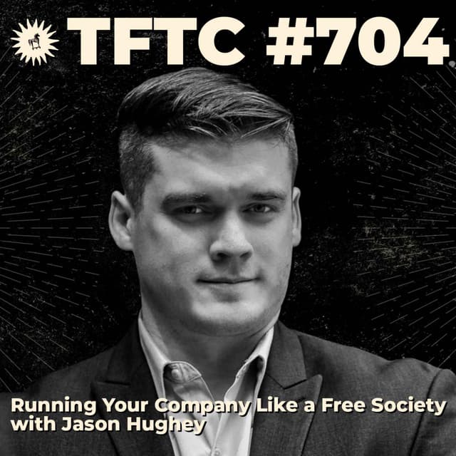#704: Running Your Company Like a Free Society with Jason Hughey