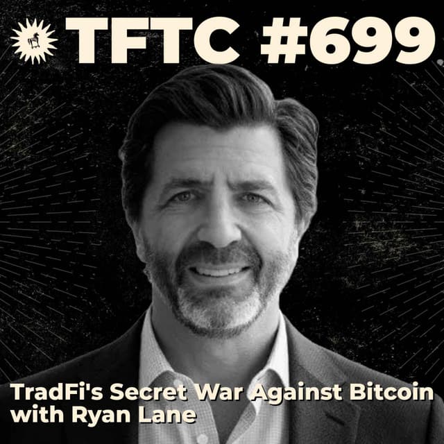 #699: TradFi's Secret War Against Bitcoin with Ryan Lane