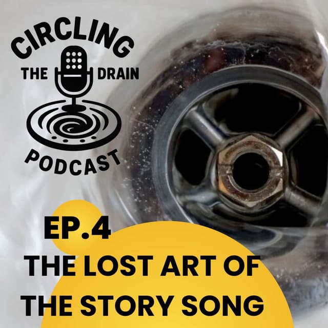 Story Songs: The Lost Art of Musical Storytelling :: Ep 4 Circling the Drain Podcast