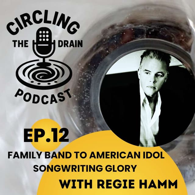 Circling the Drain Ep 12: Regie Hamm - From Family Band to American Idol Glory