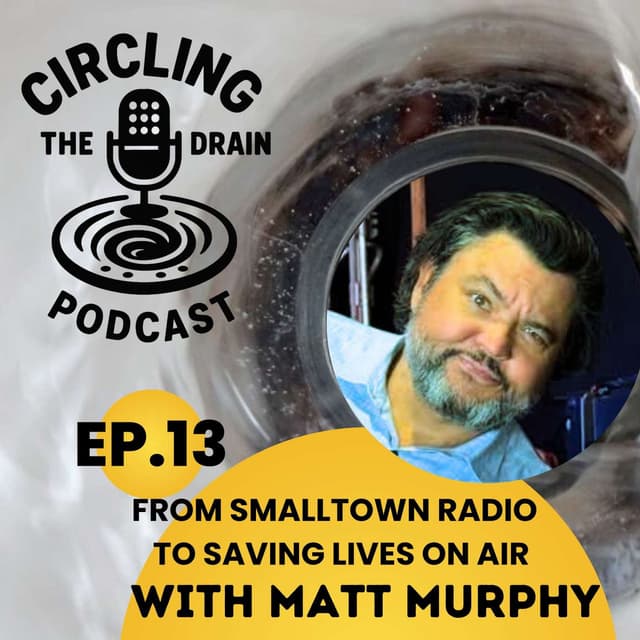 The Matt Murphy Radio Journey - From Small-Town Radio to Saving Lives On Air :: Ep 13 Circling the Drain Podcast