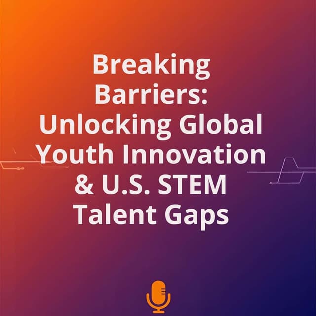 Breaking Barriers: Unlocking Global Youth Innovation & U.S. STEM Talent Gaps